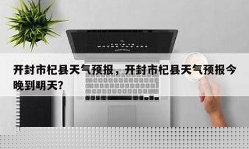 开封杞县天气_开封杞县天气48小时