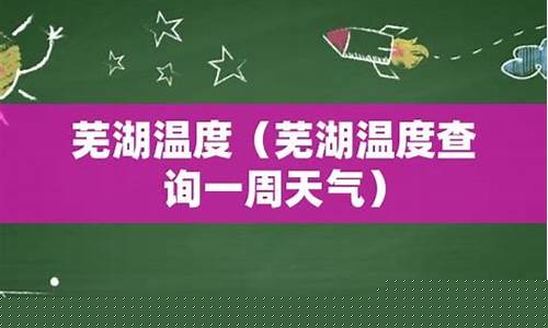 芜湖一周天气15天查询结果最新消息表_芜湖一周天气15天查询结果最新消息