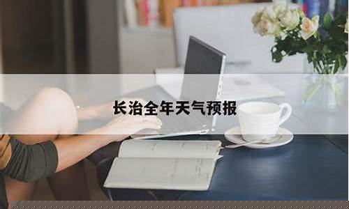 长治天气预报15天查询一周天气预报_长治天气预报一周天气预报情况分析