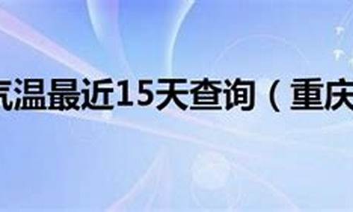 四川重庆气温查询15天查询_重庆气温最近15天查询