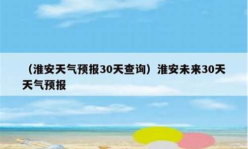 淮安天气预报30天查询结果表格_淮安天气预报30天查询