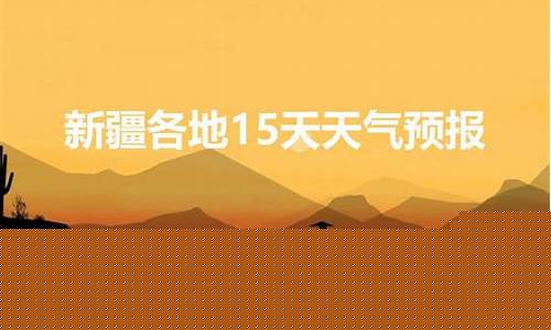 新疆天气预报15天查询当地天气_新疆天气预报15天查询当地