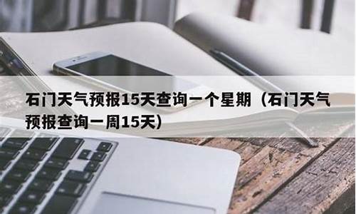 石门县天气预报15天查询当地_石门县天气预报15天查询当地疫情情况