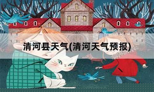 清河天气预报15天天气_天气预报清河天气预报