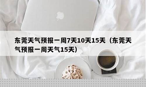 东莞的一周天气预报_东莞一周天气预报一周查询